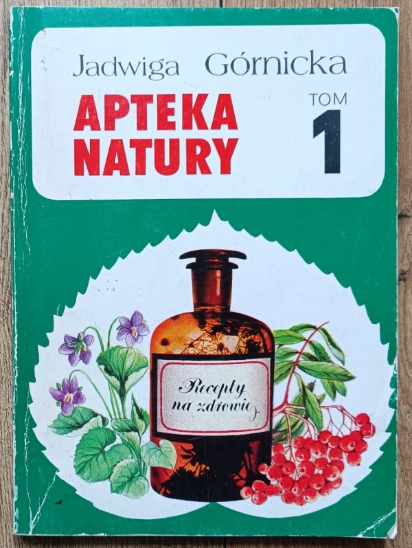 Jadwiga Górnicka Apteka natury tom 1.