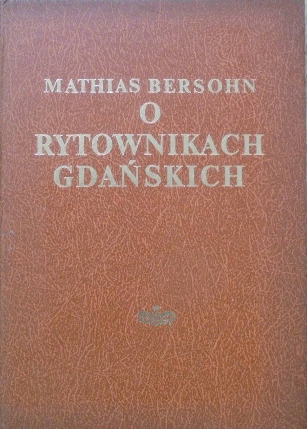 Mathias Bersohn • O rytownikach gdańskich. Podręcznik dla zbierających sztychy polskie