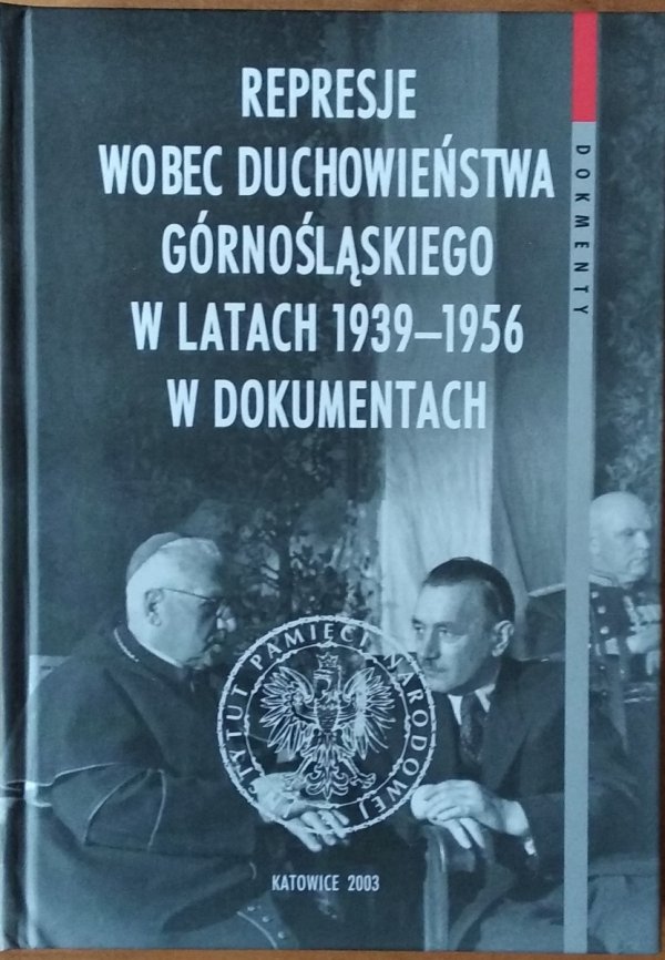 Adam Dziurok • Represje wobec duchowieństwa górnośląskiego w latach 1939-1956 w dokumentach