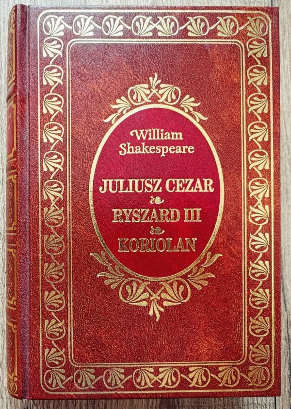William Shakespeare Juliusz Cezar. Ryszard III. Koriolan