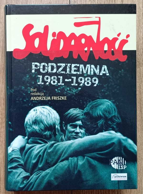 red. Andrzej Friszke Solidarność podziemna 1981-1989