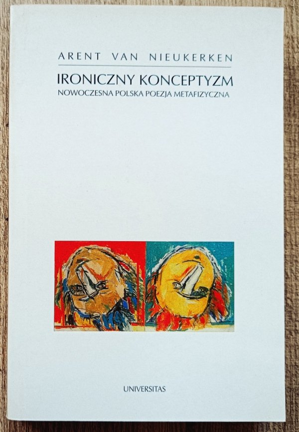 Arent van Nieukerken Ironiczny konceptyzm. Nowoczesna polska poezja metafizyczna w kontekście anglosaskiego modernizmu
