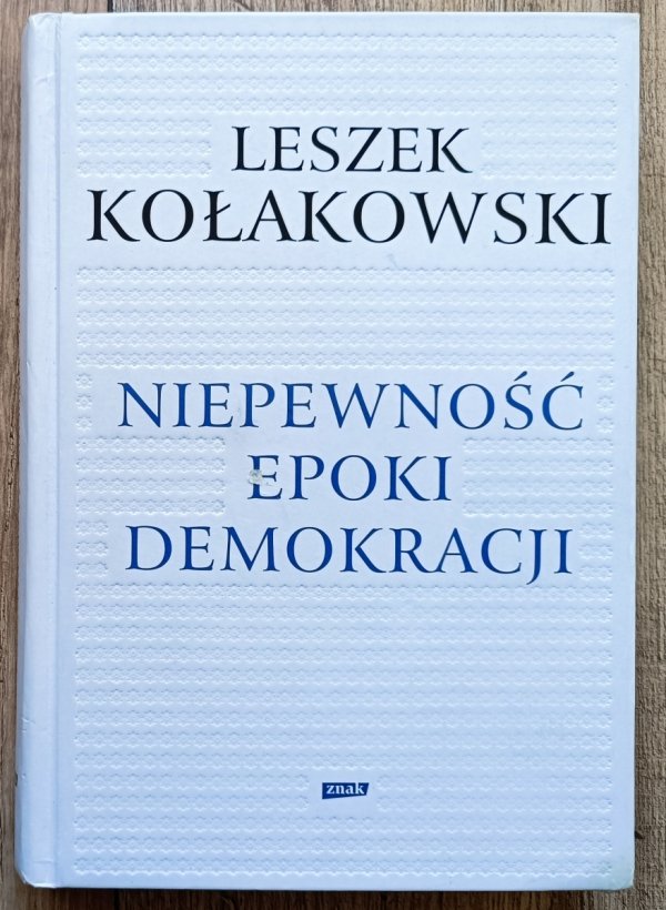 Leszek Kołakowski Niepewność epoki demokracji