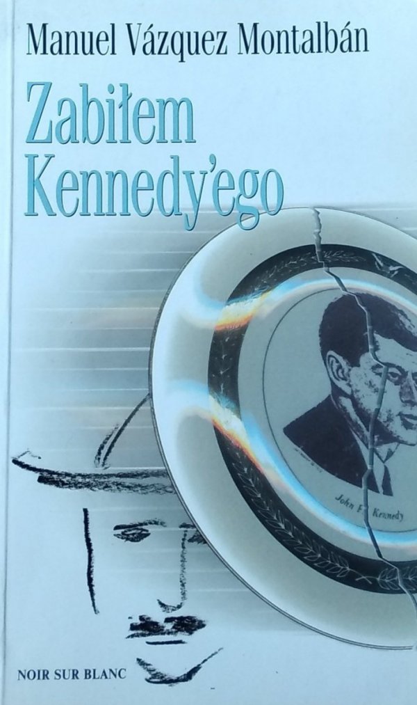 Manuel Vazquez Montalban • Zabiłem Kennedy'ego