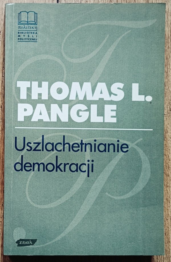 Thomas L. Pangle Uszlachetnianie demokracji. Wyznanie epoki postmodernistycznej