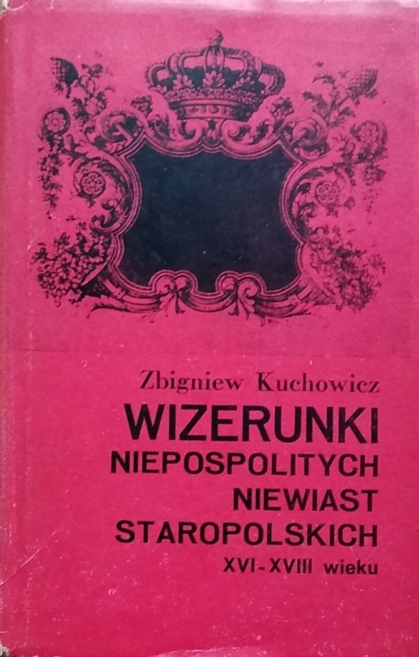 Zbigniew Kuchowicz • Wizerunki niepospolitych niewiast staropolskich XVI - XVIII w.