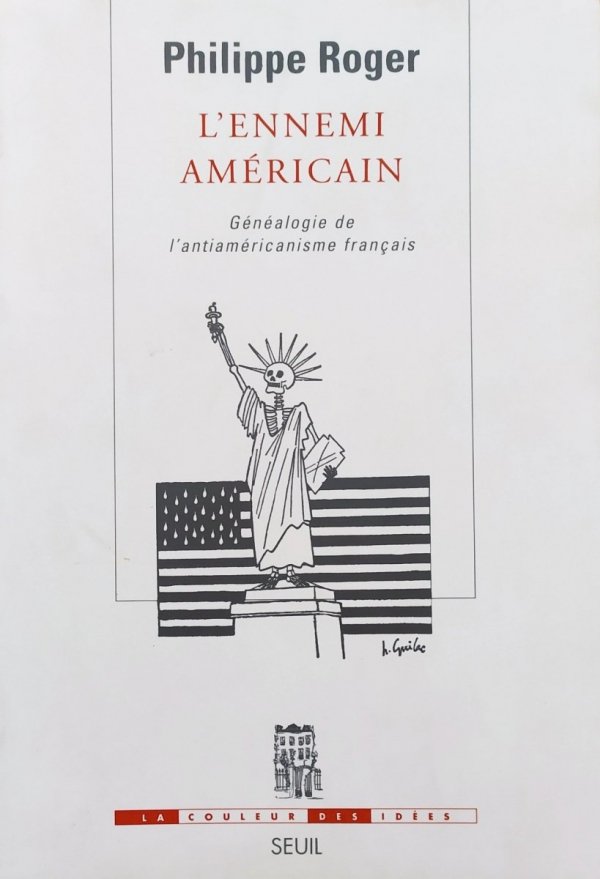 Philippe Roger L'ennemi américain. Généalogie de l'antiaméricanisme français