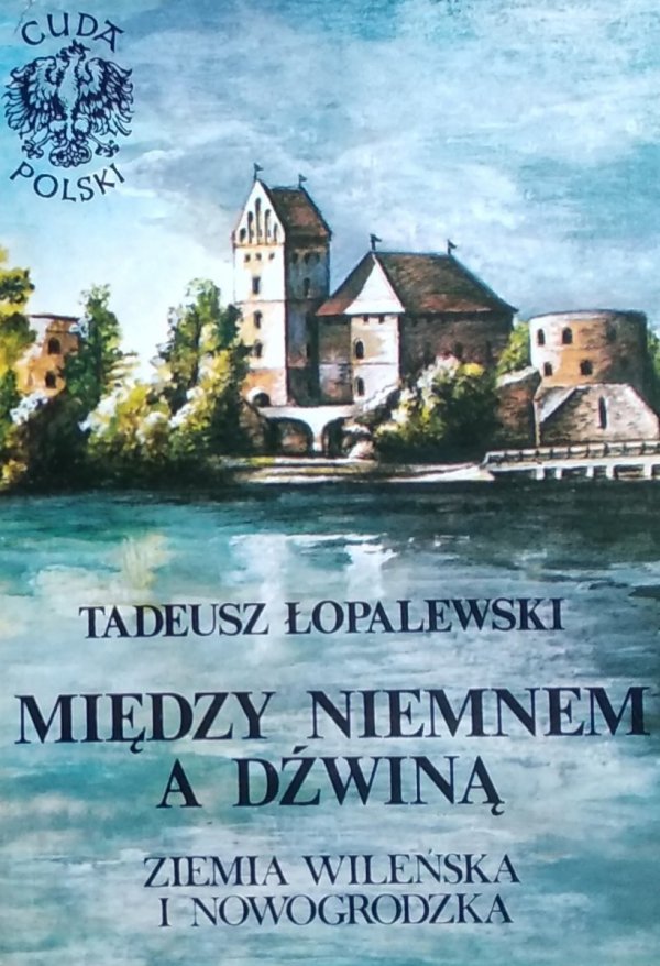 Między Niemnem A Dźwiną Ziemia Wileńska I Nowogródzka Tadeusz Łopalewski