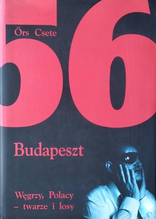 Csete Ors • 1956 - Budapeszt. Węgrzy, Polacy - twarze i losy
