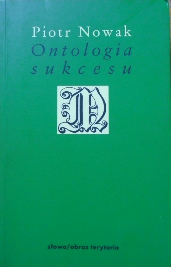 Piotr Nowak • Ontologia sukcesu. Esej przy filozofii Alexandre'a Kojeve'a