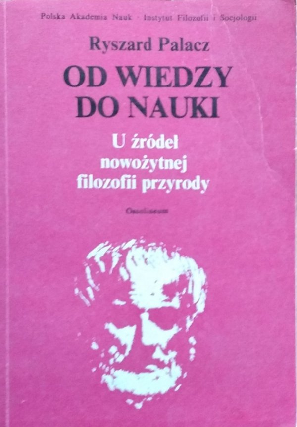 Ryszard Palacz • Od wiedzy do nauki. U źródeł nowożytnej filozofii przyrody