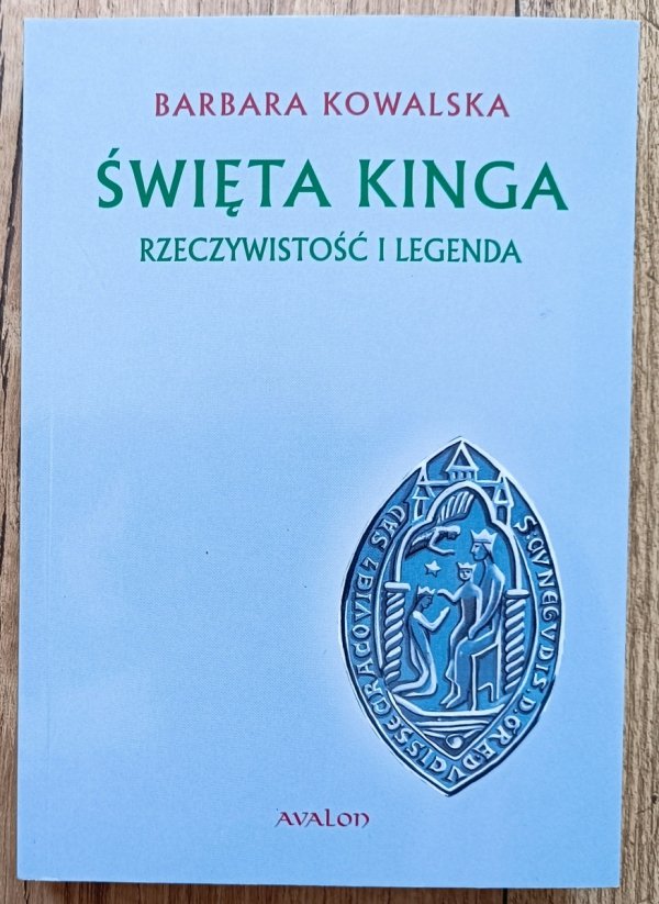 Barbara Kowalska Święta Kinga. Rzeczywistość i legenda
