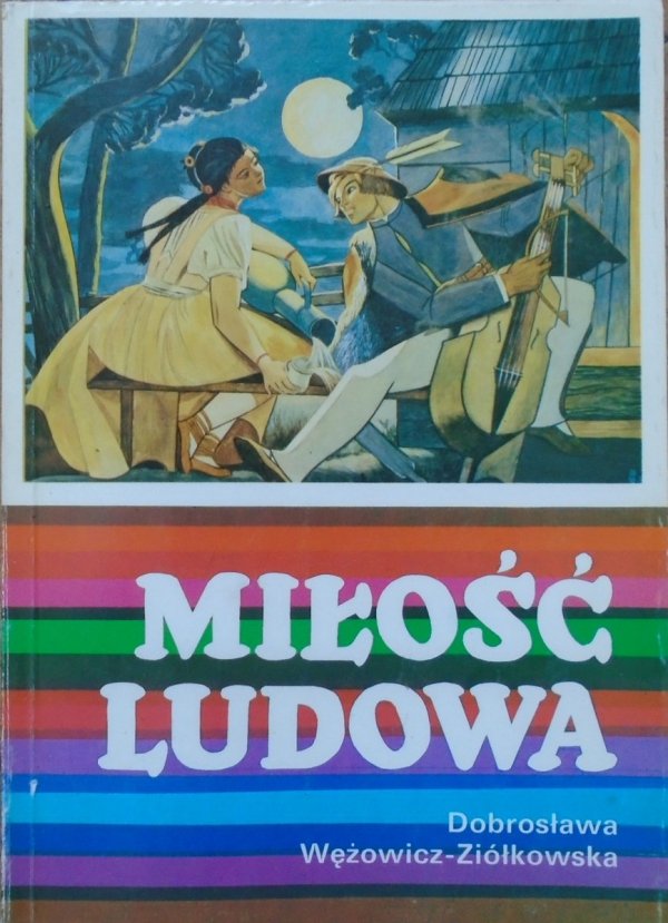 Dobrosława Wężowicz-Ziółkowska • Miłość ludowa. Wzory miłości wieśniaczej w polskiej pieśni ludowej XVIII-XX wieku