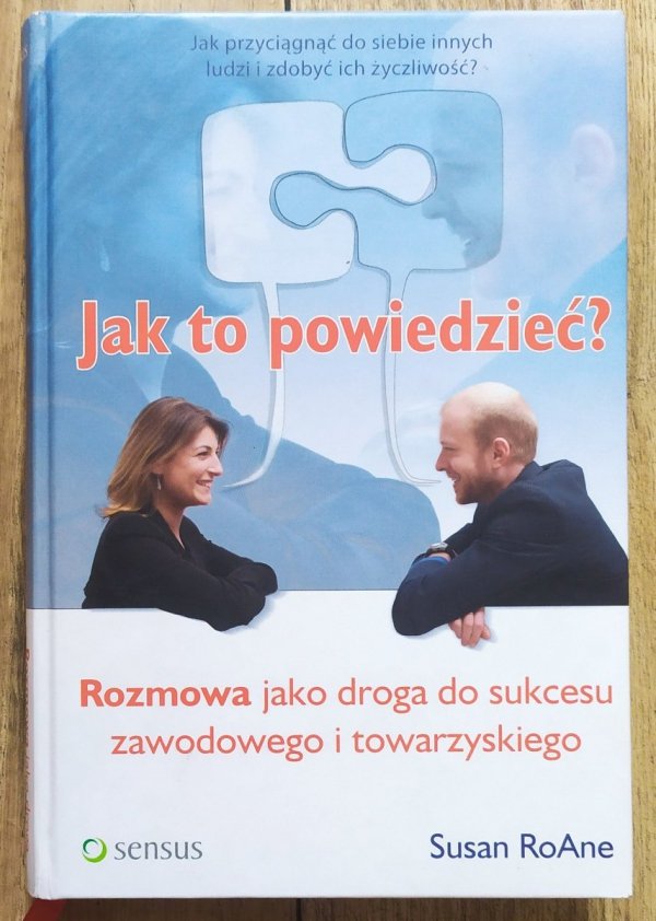 Susan RoAne Jak to powiedzieć? Rozmowa jako droga do sukcesu zawodowego i towarzyskiego