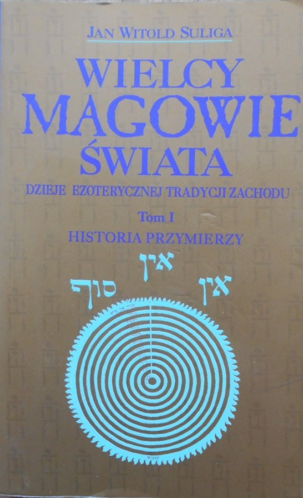 Jan Witold Suliga • Wielcy magowie świata. Dzieje ezoterycznej tradycji zachodu