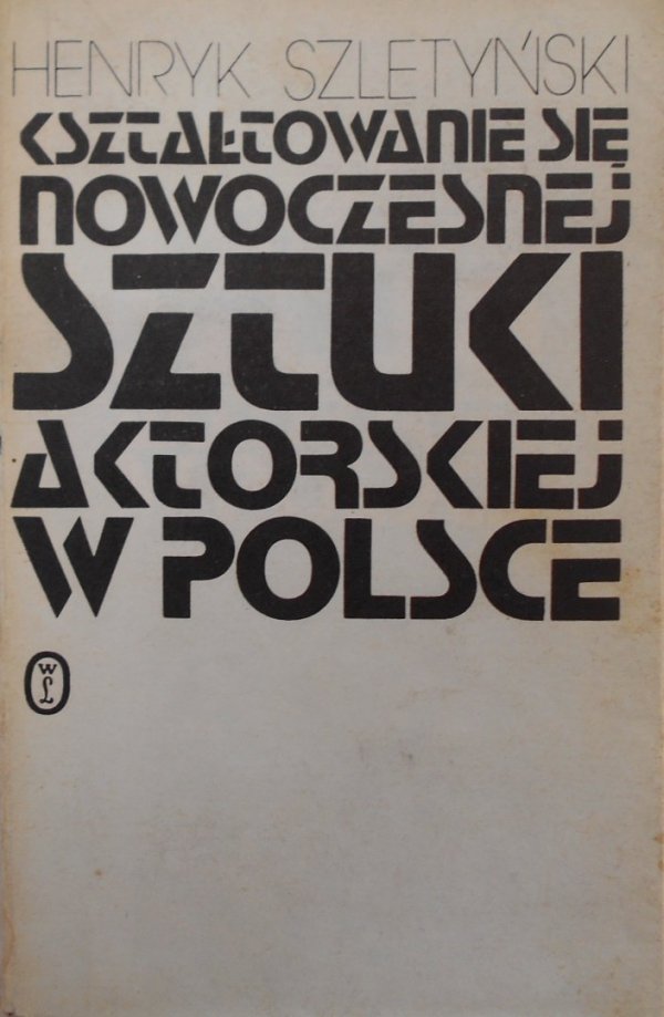 Henryk Szletyński • Kształtowanie się nowoczesnej sztuki aktorskiej w Polsce