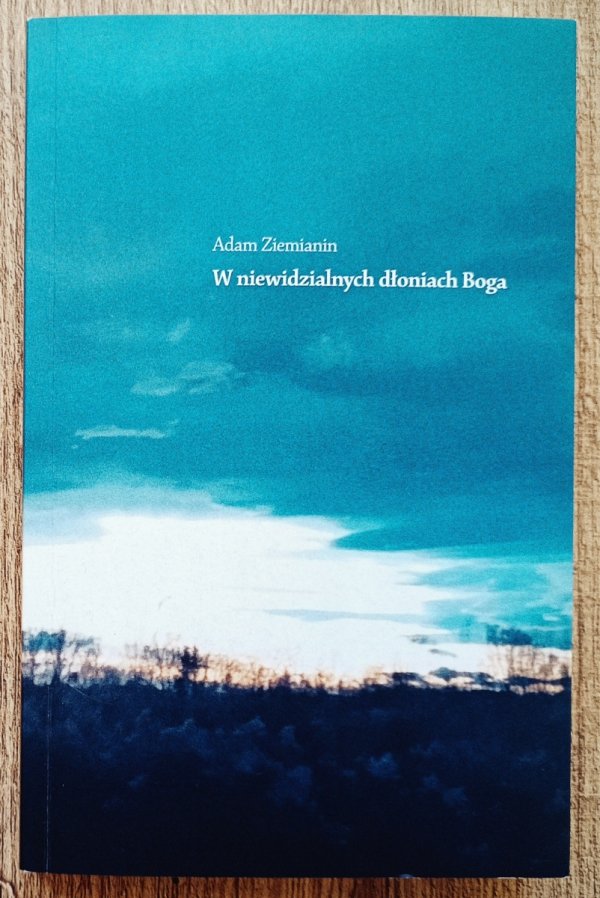 Adam Ziemianin W niewidzialnych dłoniach Boga [dedykacja Adama Ziemianina]