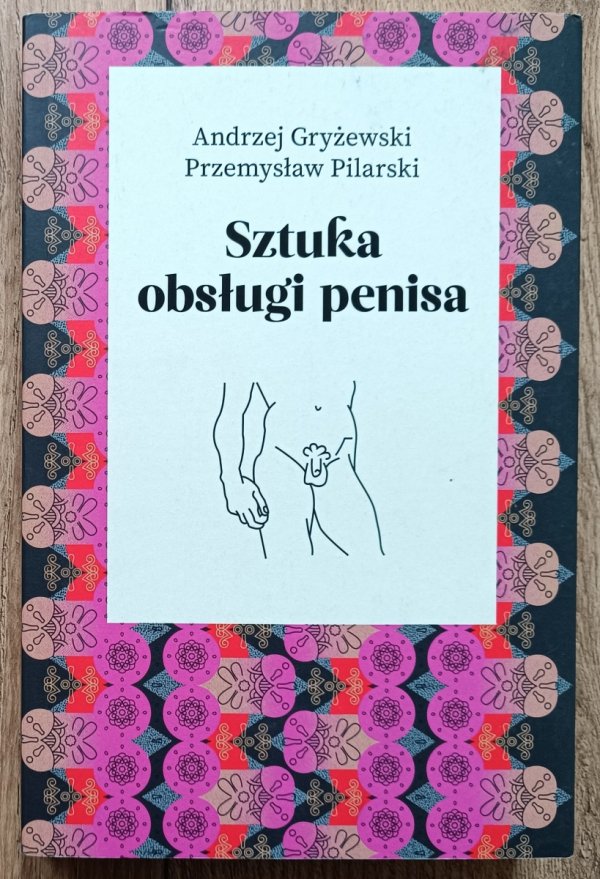 Andrzej Gryżewski, Przemysław Pilarski Sztuka obsługi penisa