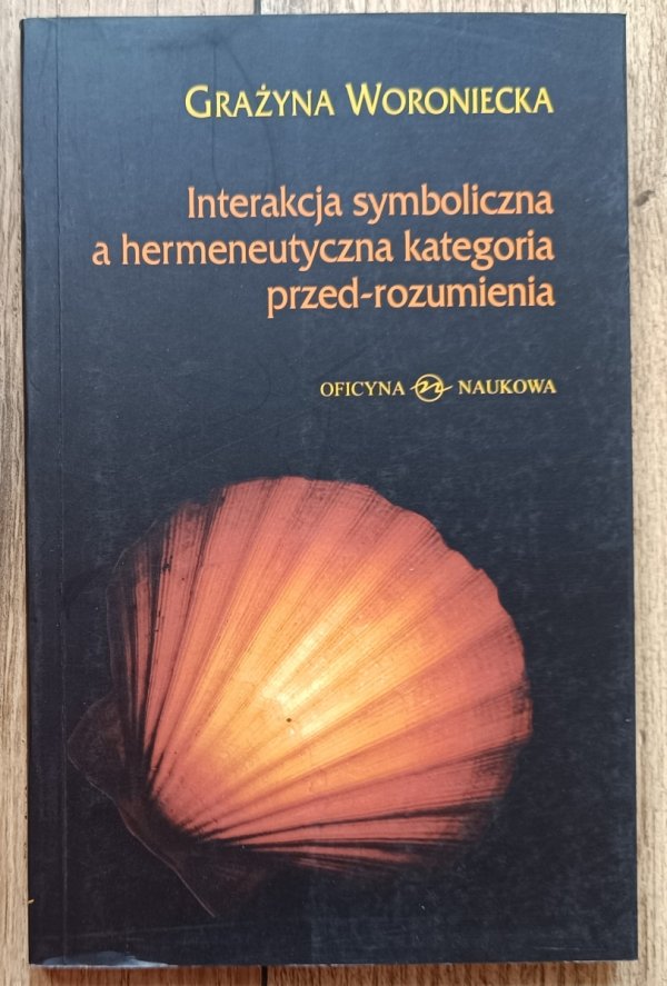 Grażyna Woroniecka Interakcja symboliczna a hermeneutyczna kategoria przed-rozumienia