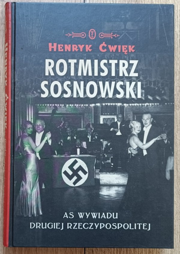 Henryk Ćwięk Rotmistrz Sosnowski. As wywiadu Drugiej Rzeczypospolitej