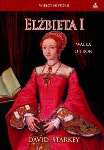 David Starkey • Elżbieta I. Walka o tron 