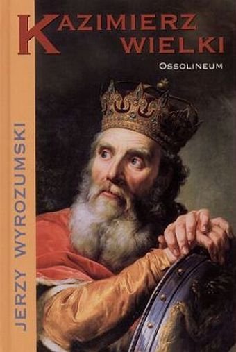 Jerzy Wyrozumski • Kazimierz Wielki 