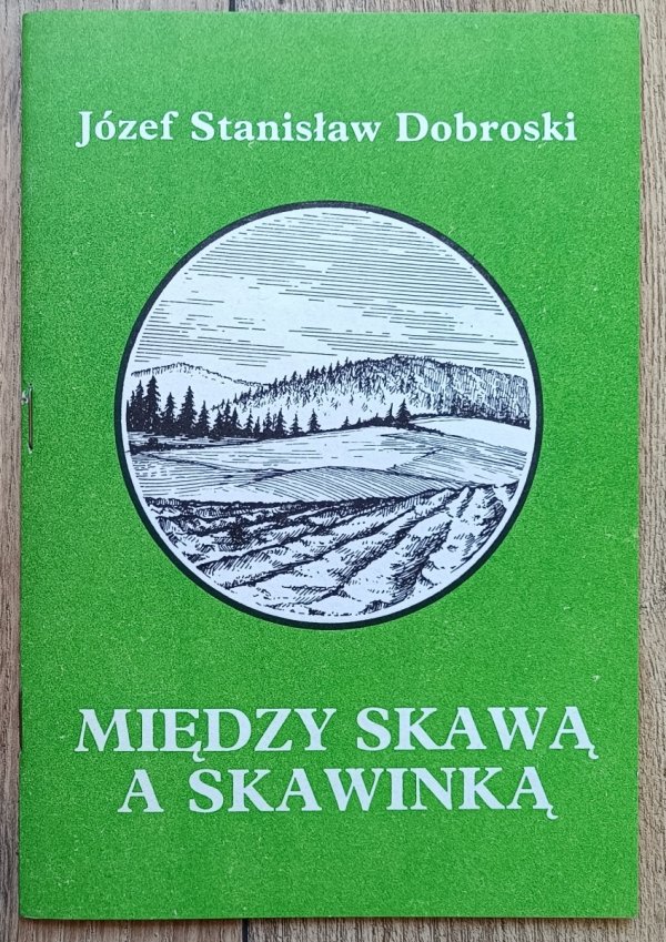 Józef Stanisław Dobroski Między Skawą a Skawinką