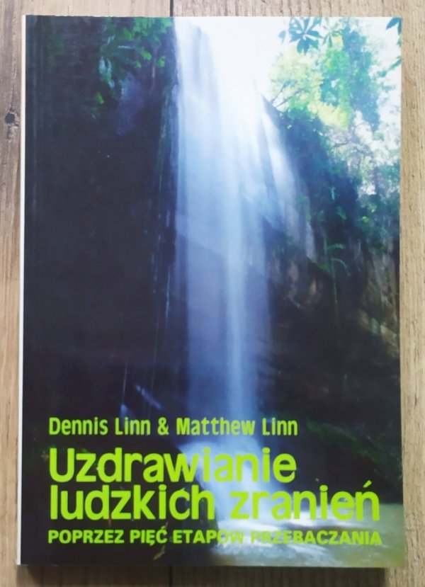 Matthew Linn SJ Uzdrawianie ludzkich zranień poprzez pięć etapów przebaczenia