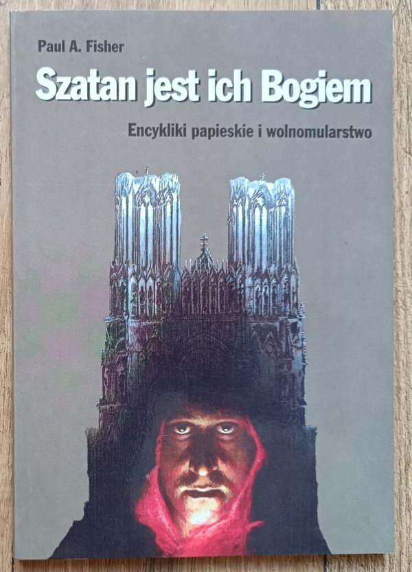 Szatan jest ich Bogiem. Encykliki papieskie i wolnomularstwo