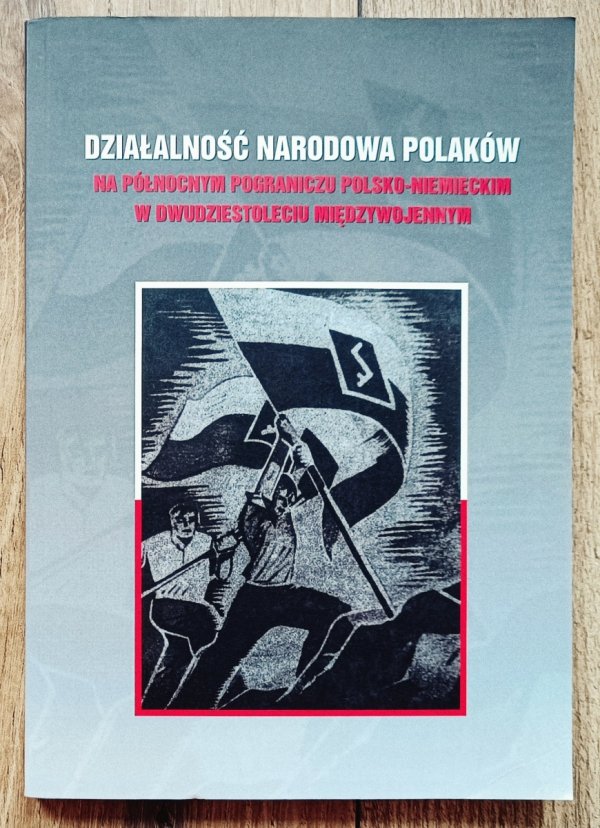 Działalność narodowa Polaków na północnym pograniczu polsko-niemieckim w dwudziestoleciu międzywojennym