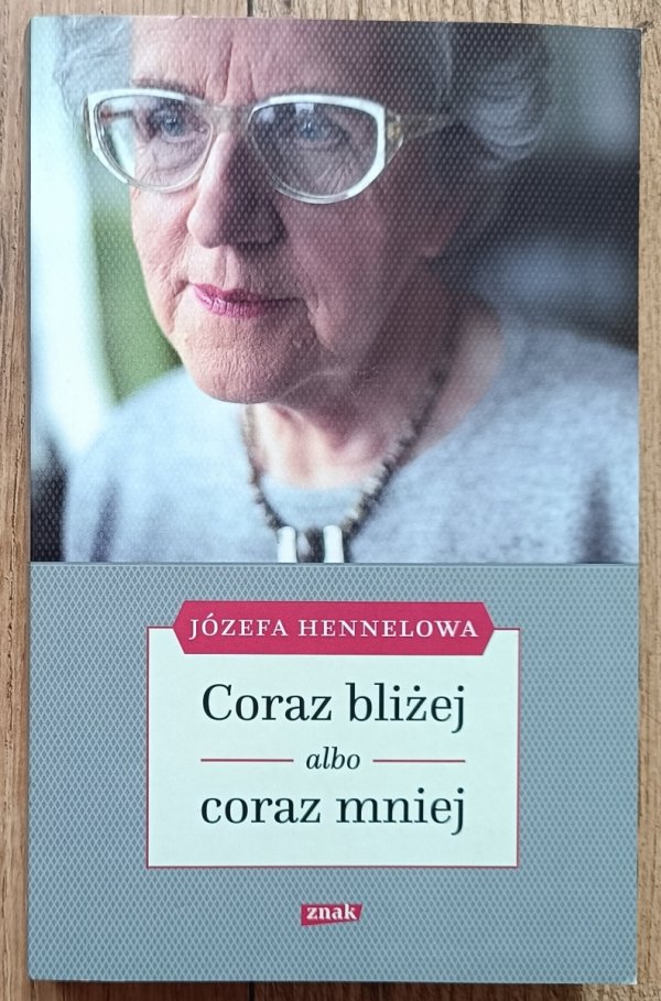 Józefa Hennelowa Coraz bliżej albo coraz mniej