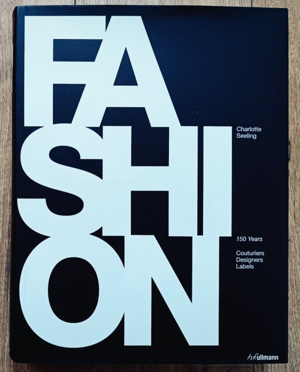 Charlotte Seeling Fashion. 150 Years: Couturiers, Designers, Labels