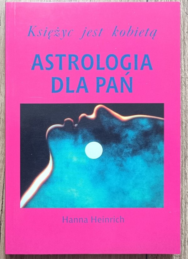 Hanna Heinrich Księżyc jest kobietą. Astrologia dla pań