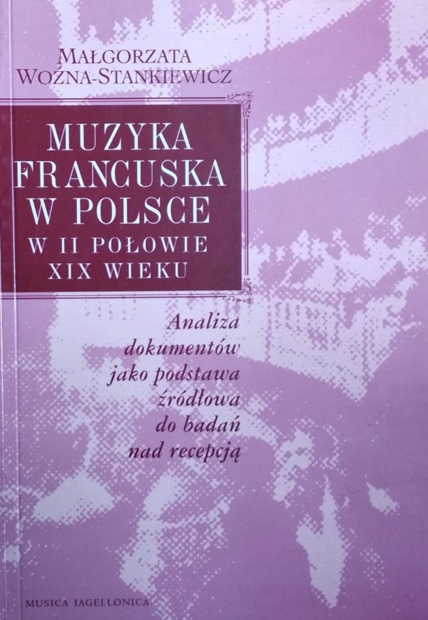 Małgorzata Woźna-Stankiewicz • Muzyka francuska w Polsce w II połowie XIX wieku  