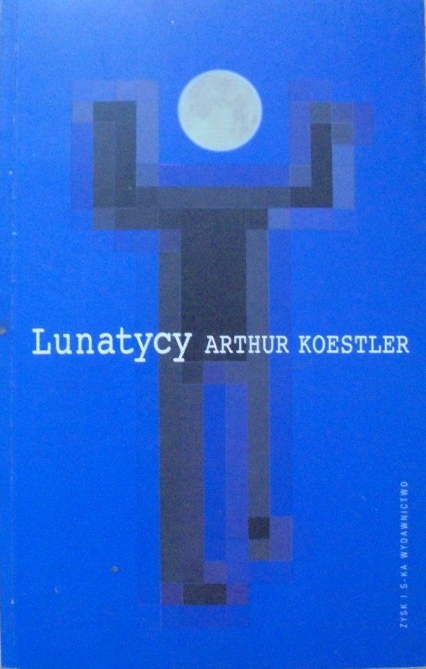 Arthur Koestler • Lunatycy. Historia zmiennych poglądów człowieka na wszechświat
