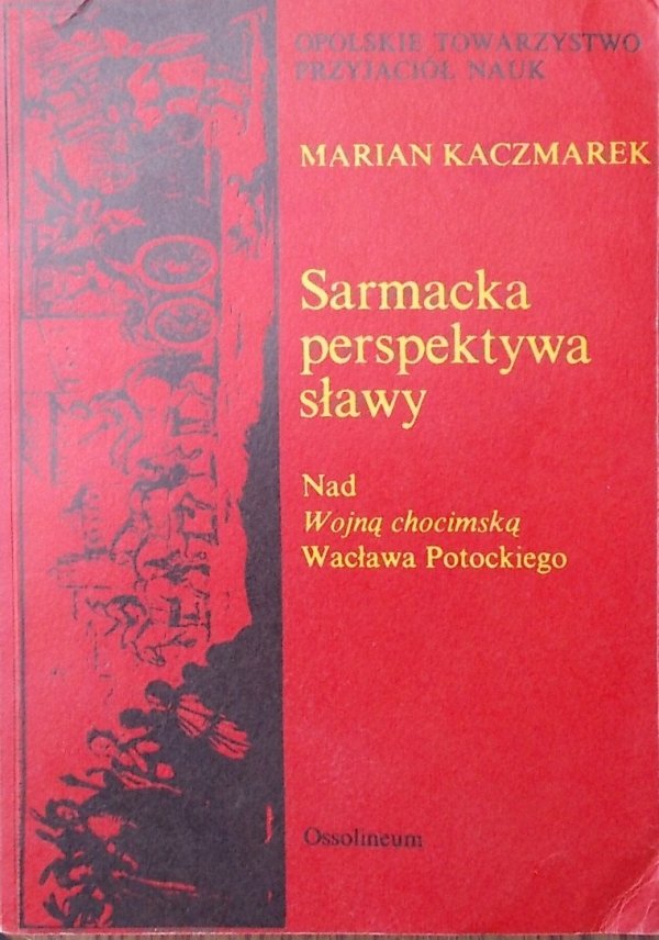 Marian Kaczmarek • Sarmacka perspektywa sławy. Nad Wojną chocimską Wacława Potockiego