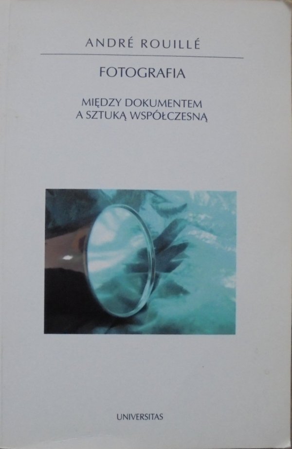 Andre Rouille • Fotografia. Między dokumentem a sztuką współczesną
