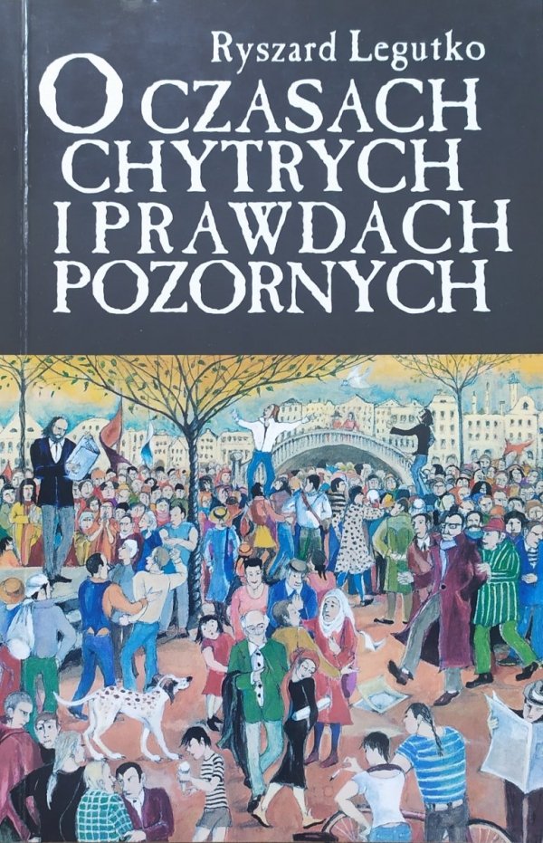 Ryszard Legutko O czasach chytrych i prawdach pozornych