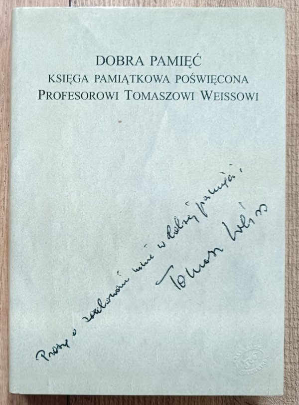 Dobra pamięć. Księga pamiątkowa poświęcona Profesorowi Tomaszowi Weissowi