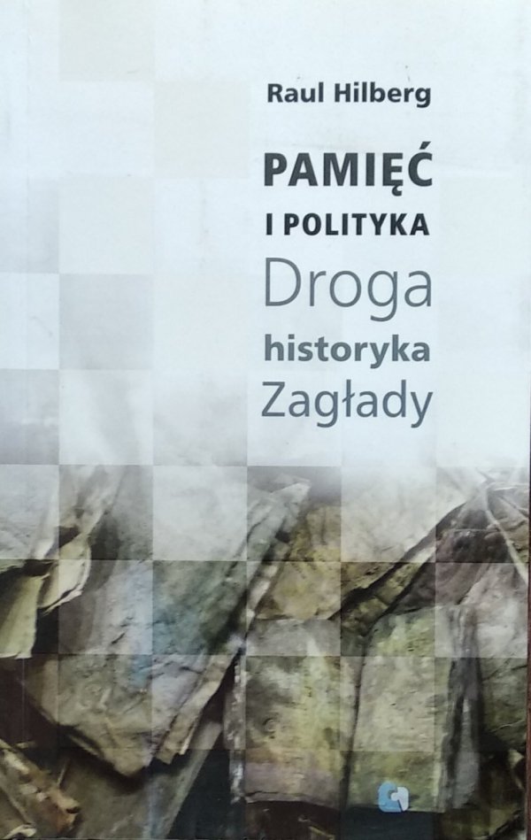 Raul Hilberg • Pamięć i polityka. Droga historyka Zagłady