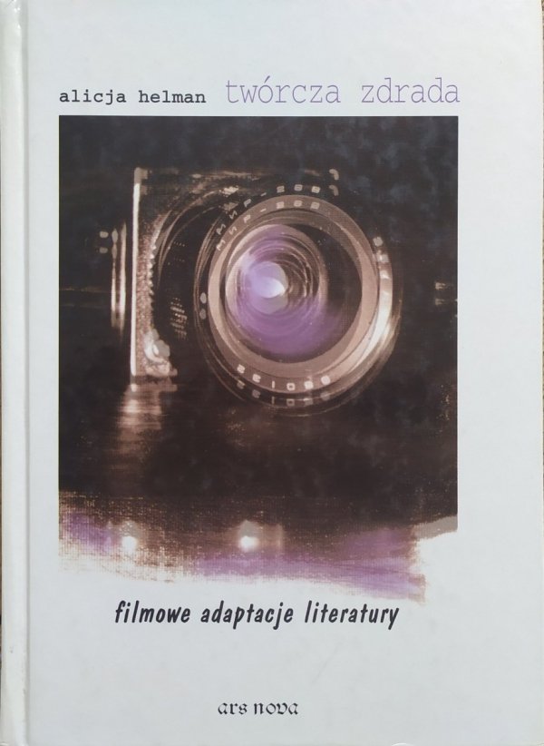 Alicja Helman Twórcza zdrada. Filmowe adaptacje literatury