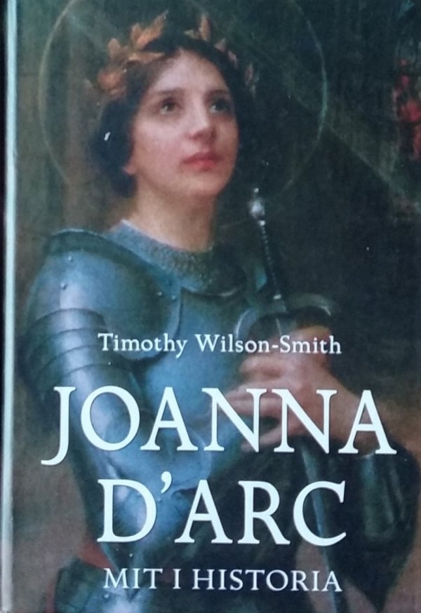 Timothy Wilson-Smith • Joanna d'Arc. Mit i historia
