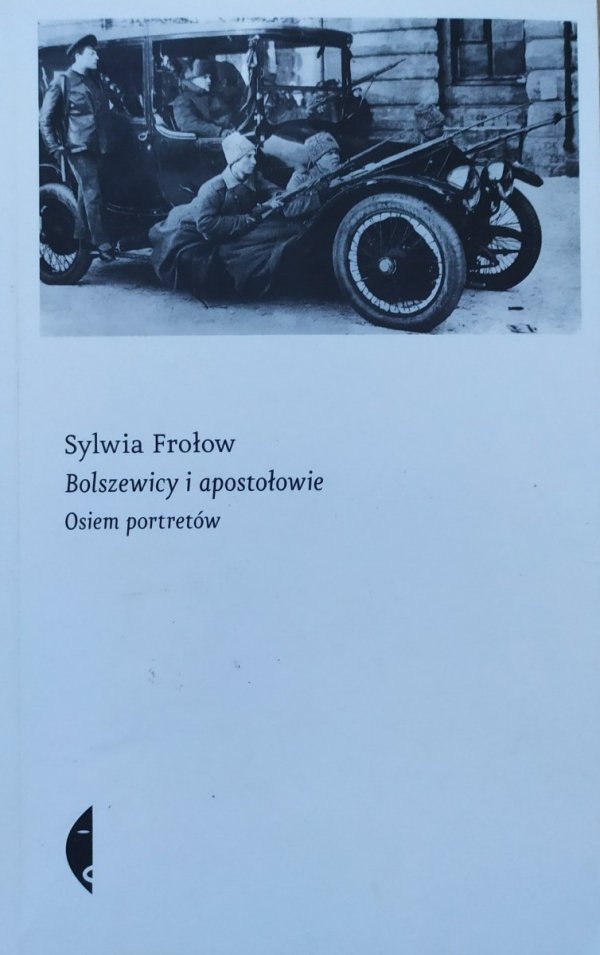 Sylwia Frołow • Bolszewicy i apostołowie. Osiem portretów