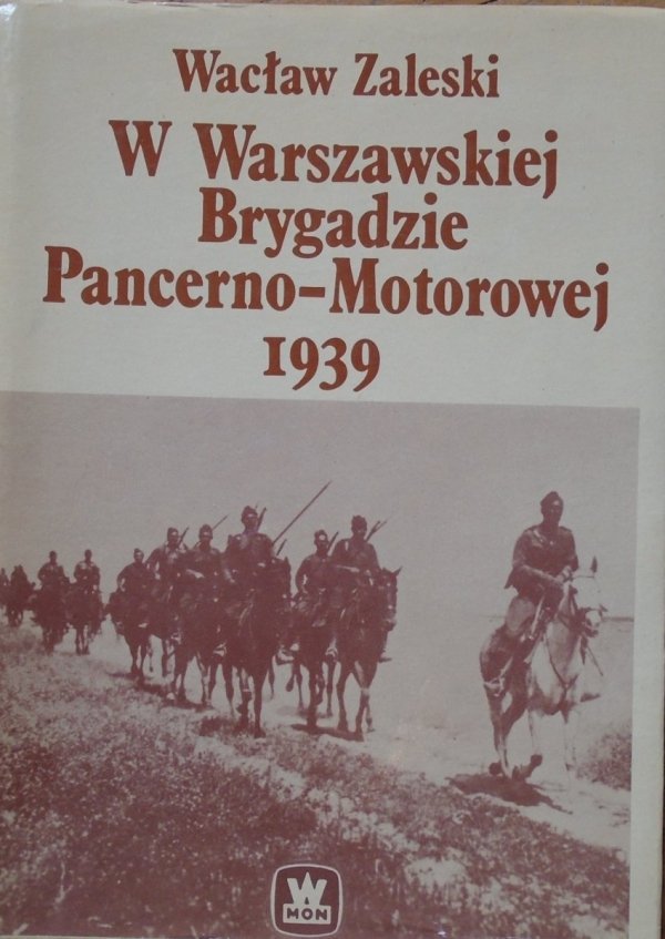Wacław Zaleski • W Warszawskiej Brygadzie Pancerno-Motorowej 1939. Z dziejów 1. Pułku Strzelców Koronnych
