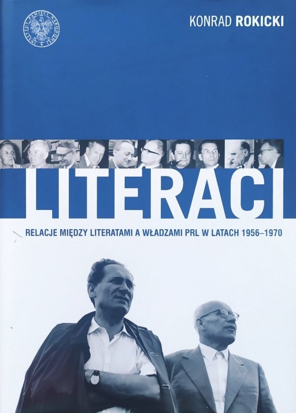 Konrad Rokicki Literaci. Relacje między literatami a władzami PRL w latach 1956-1970