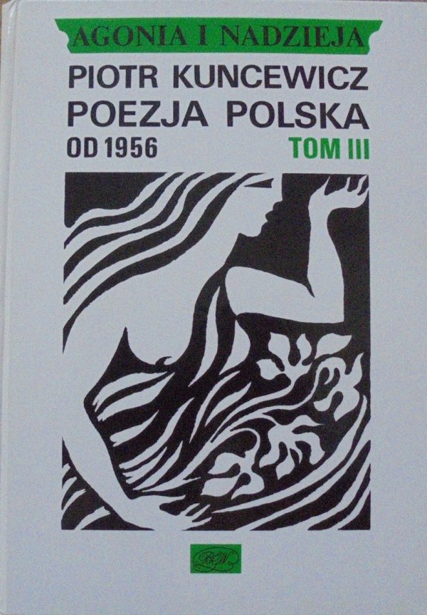 Piotr Kuncewicz • Agonia i nadzieja tom 3. Poezja polska od 1956
