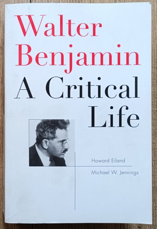 Howard Eiland, Michael Jennings Walter Benjamin. A Critical Life