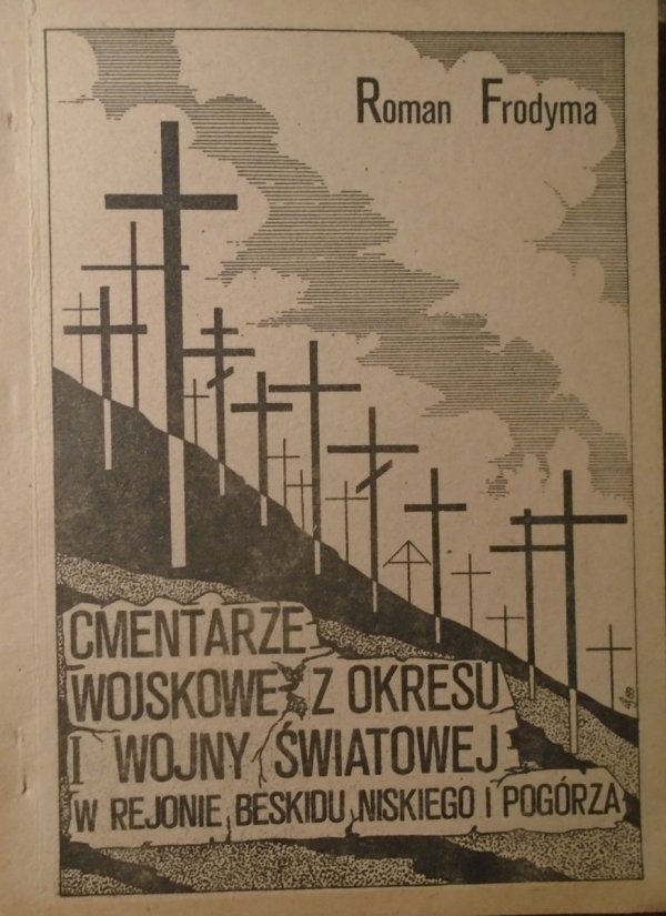 Roman Frodyma Cmentarze wojskowe z okresu I wojny światowej w rejonu Beskidu Niskiego i Pogórza