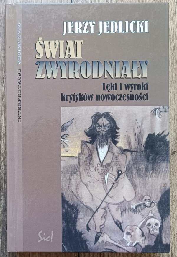 Jerzy Jedlicki Świat zwyrodniały. Lęki i wyroki krytyków nowoczesności