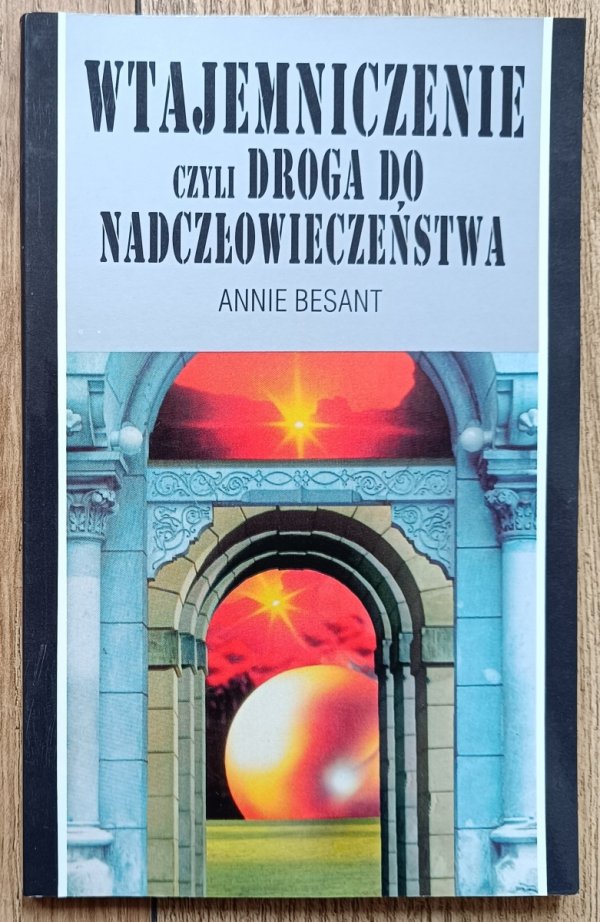 Annie Besant Wtajemniczenie czyli droga do nadczłowieczeństwa